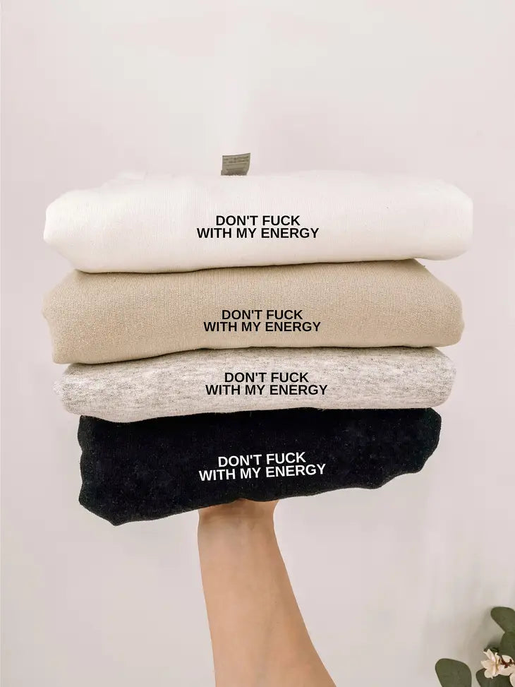 Don't F* With My Energy Sweatshirt