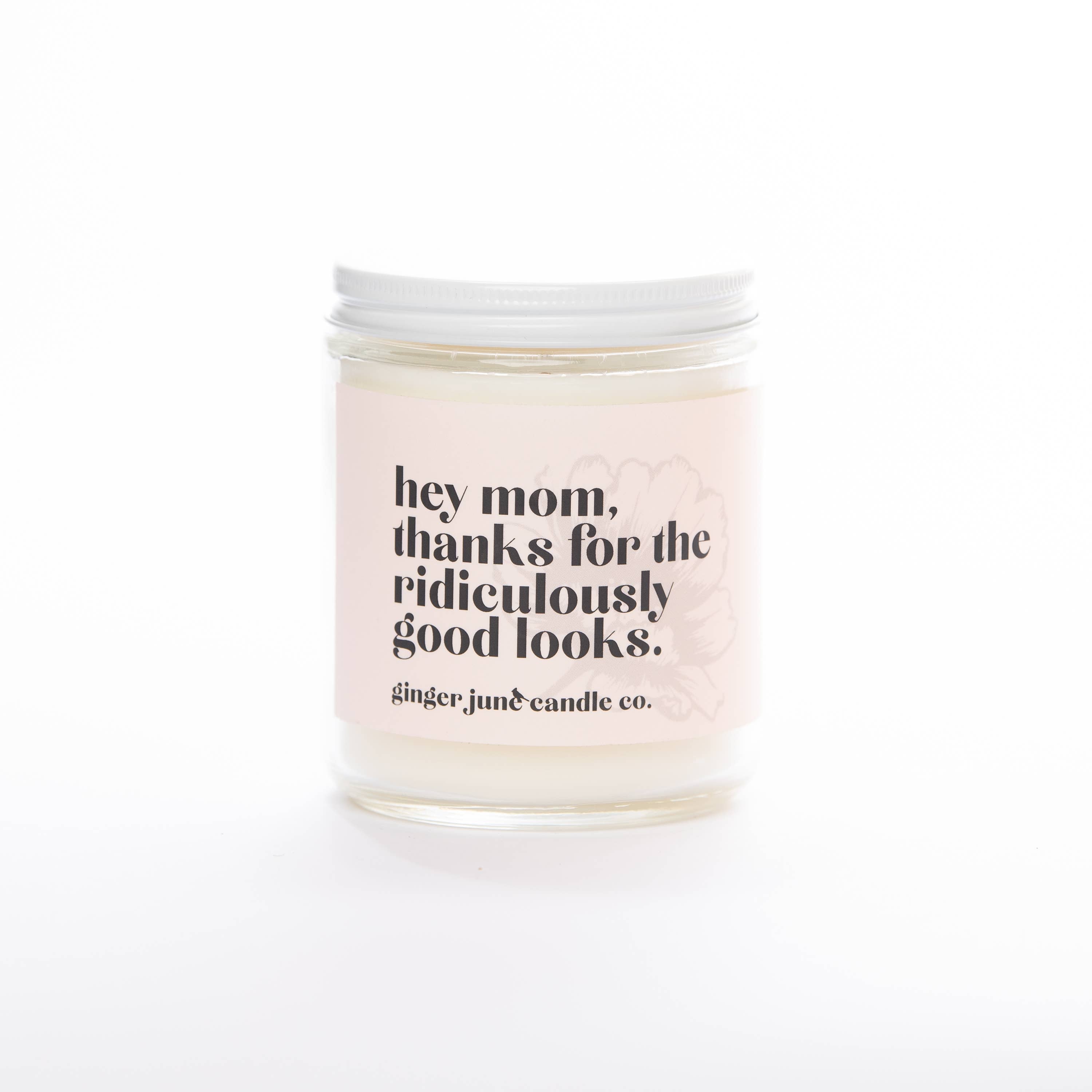 MOM, THANKS FOR RIDICULOUSLY GOOD LOOKS• NON TOXIC SOY CANDL